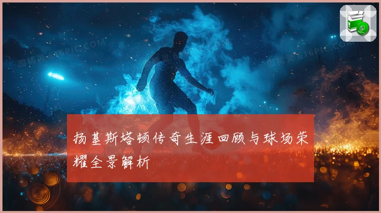 扬基斯塔顿传奇生涯回顾与球场荣耀全景解析